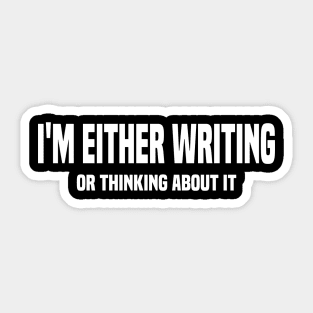 I'm Either Writing Or Thinking About It Sticker